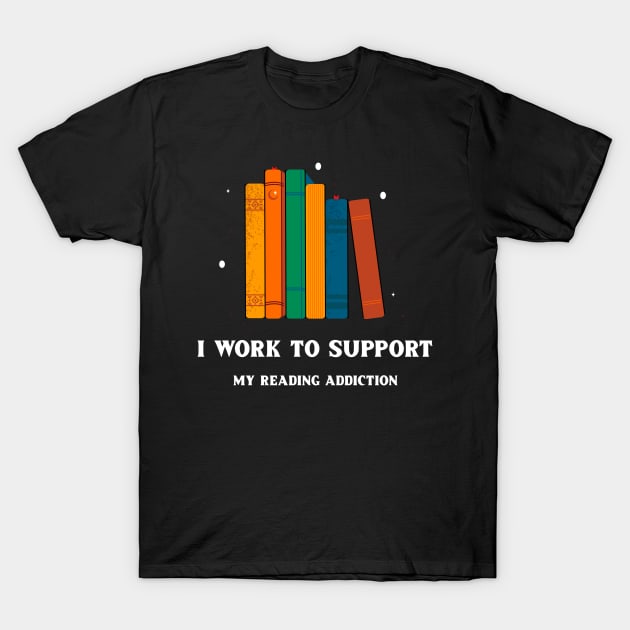 I Work To Support My Reading Addiction T-Shirt by Mint Tee